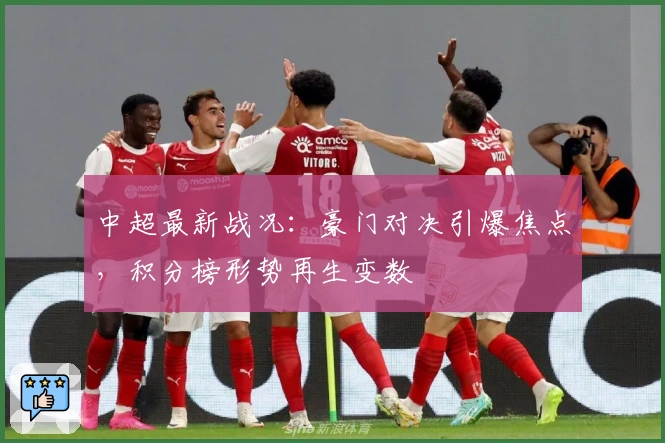 中超最新战况：豪门对决引爆焦点，积分榜形势再生变数