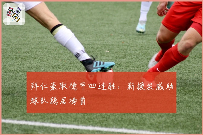 拜仁豪取德甲四连胜，新援发威助球队稳居榜首