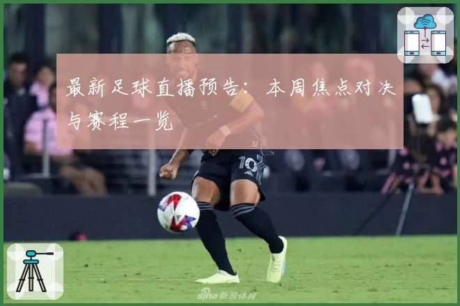 最新足球直播预告：本周焦点对决与赛程一览